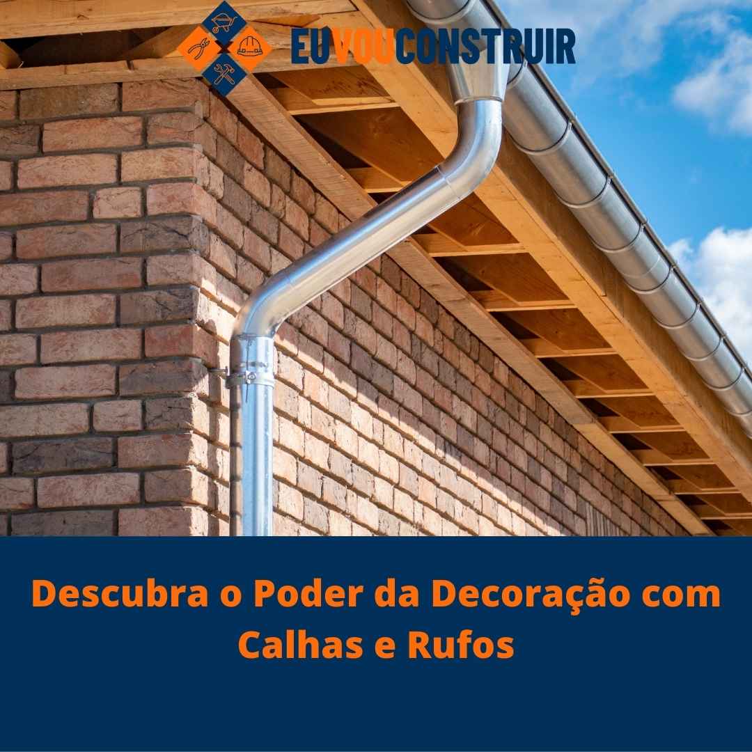 Descubra o Poder da Decoração com Calhas e Rufos