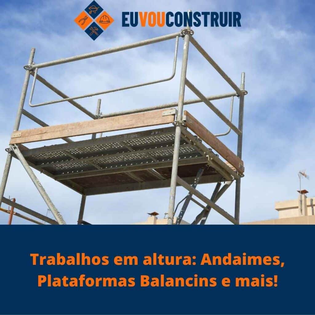 Trabalhos em altura: Andaimes, Plataformas Balancins e mais! 3 Trabalhos em altura: Andaimes, Plataformas Balancins e mais!
