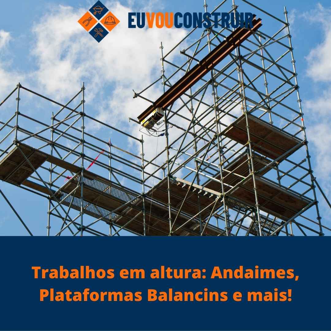 Trabalhos em altura: Andaimes, Plataformas Balancins e mais! 1 Trabalhos em altura: Andaimes, Plataformas Balancins e mais!