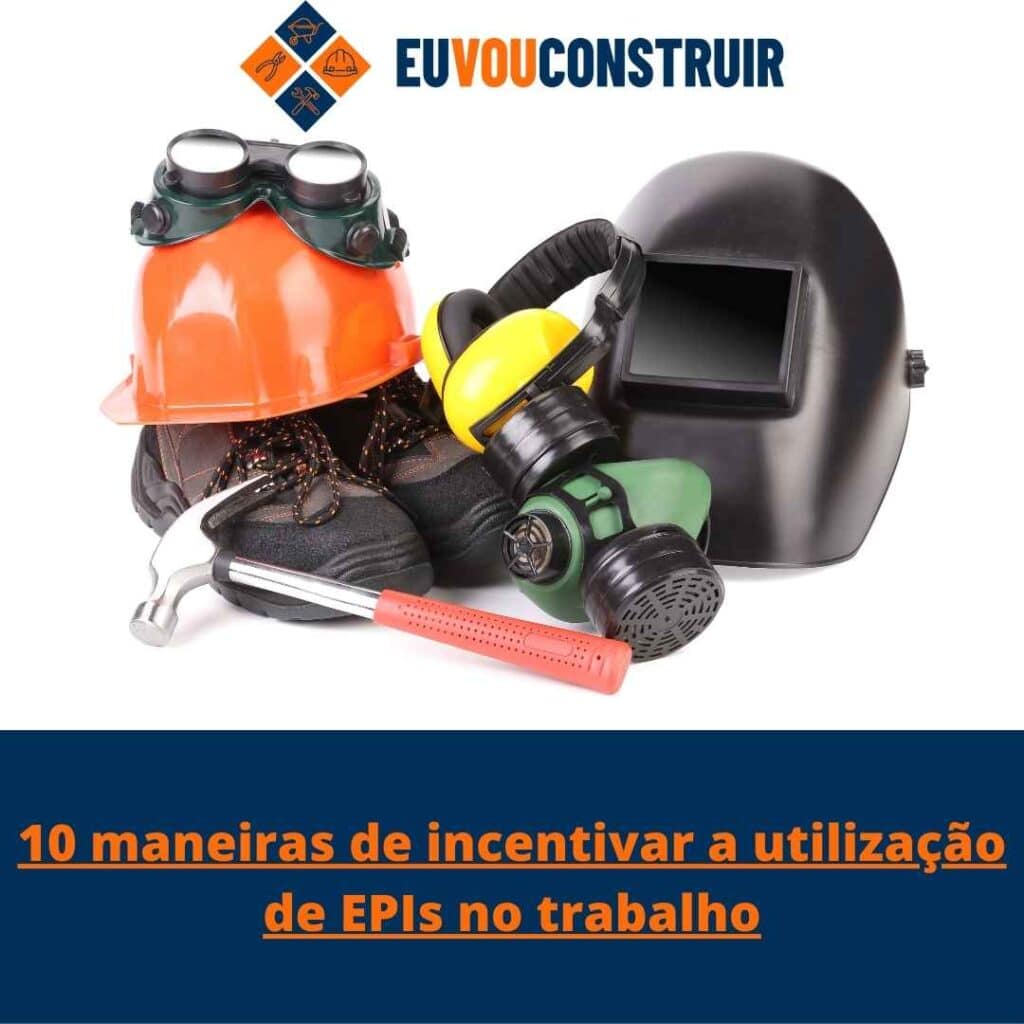 10 maneiras de incentivar a utilização de EPIs no trabalho
