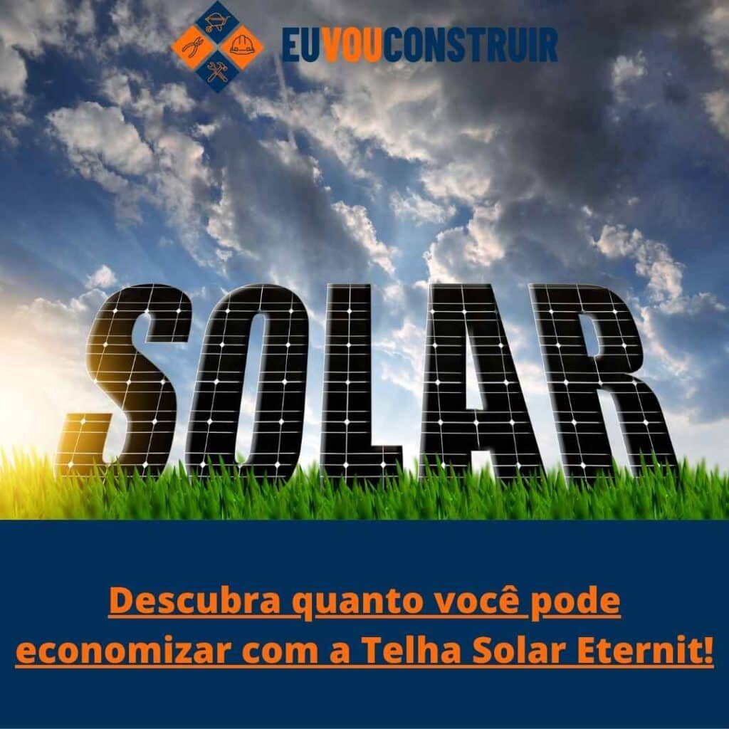 Descubra quanto você pode economizar com a Telha Solar Eternit!