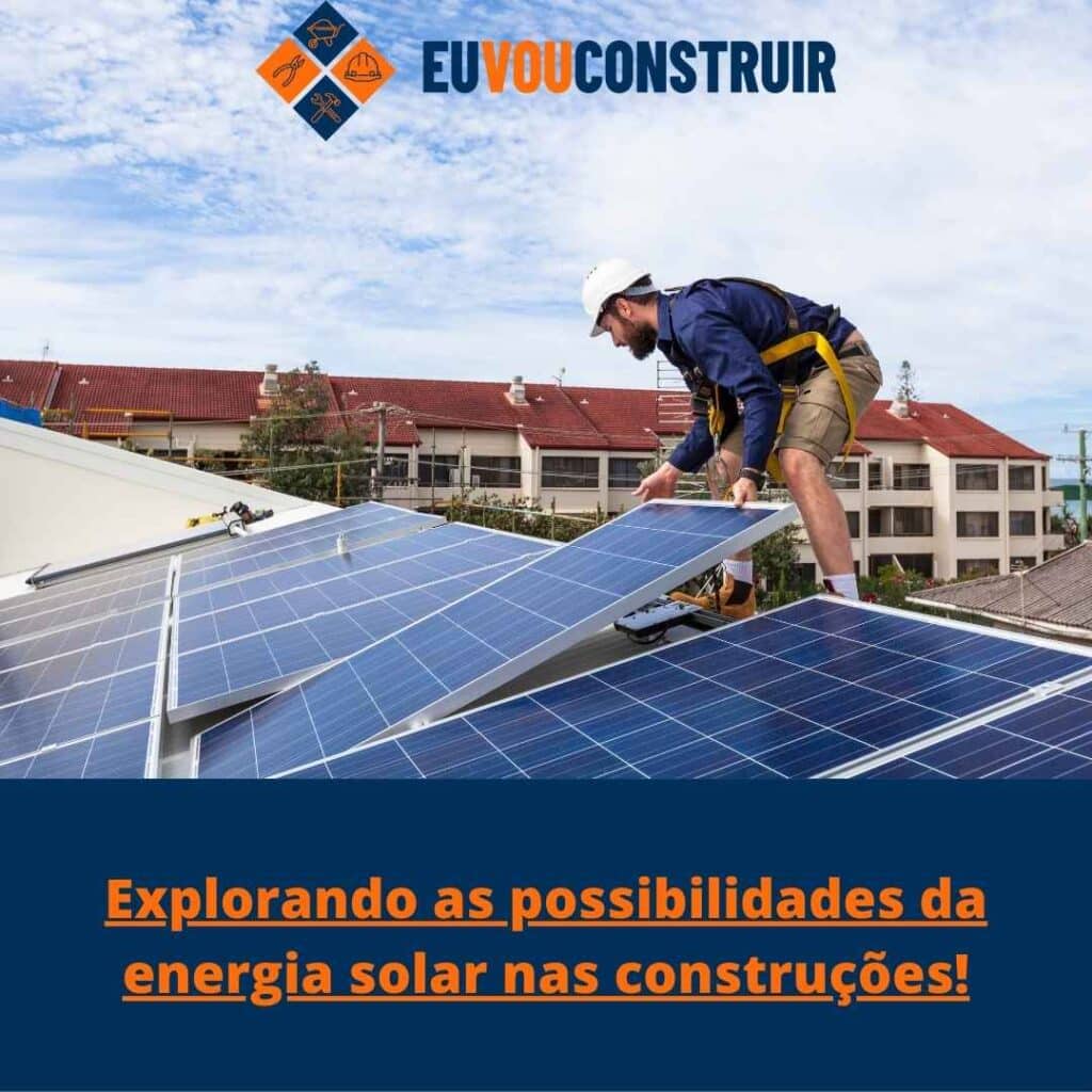 Explorando as possibilidades da energia solar nas construções!