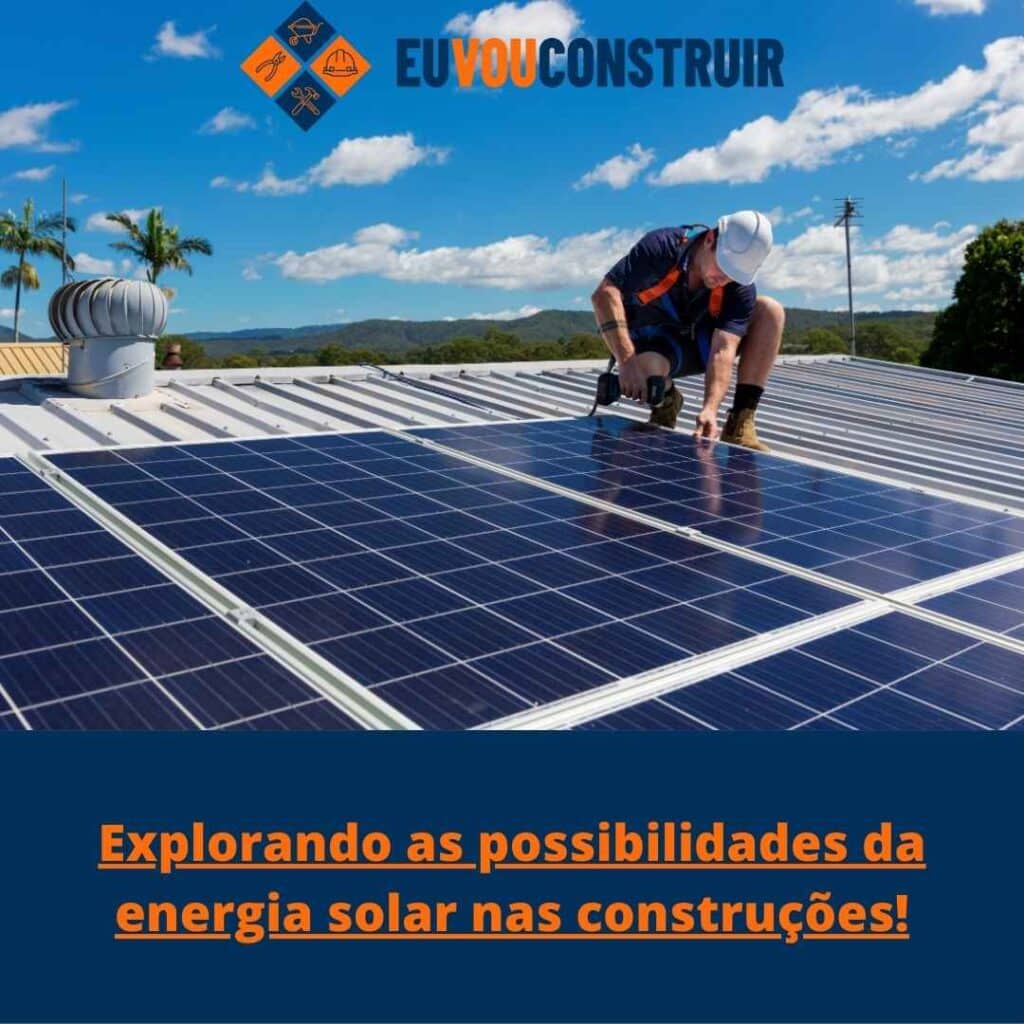 Explorando as possibilidades da energia solar nas construções!