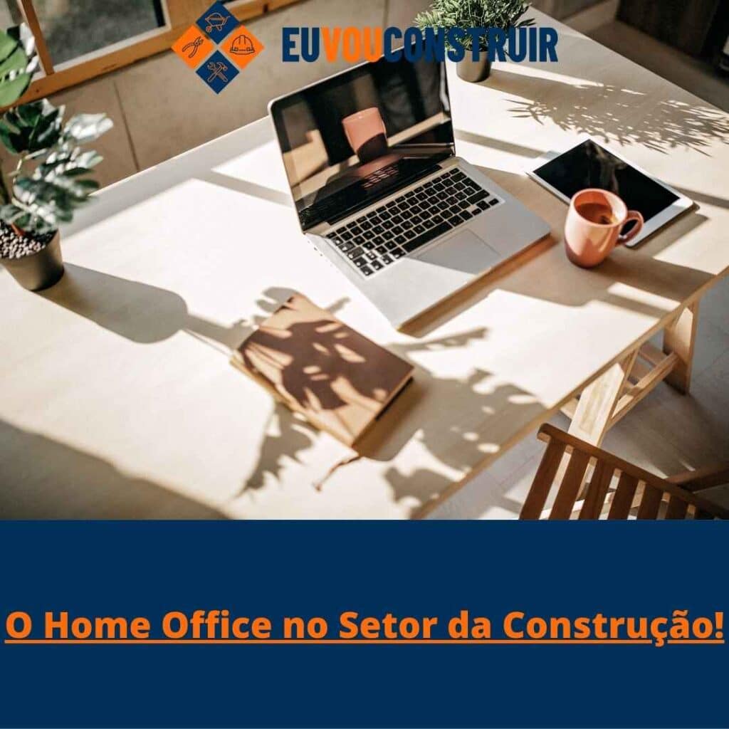 O Home Office no Setor da Construção!