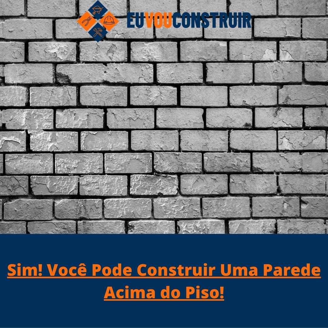 Sim! Você Pode Construir Uma Parede Acima do Piso!