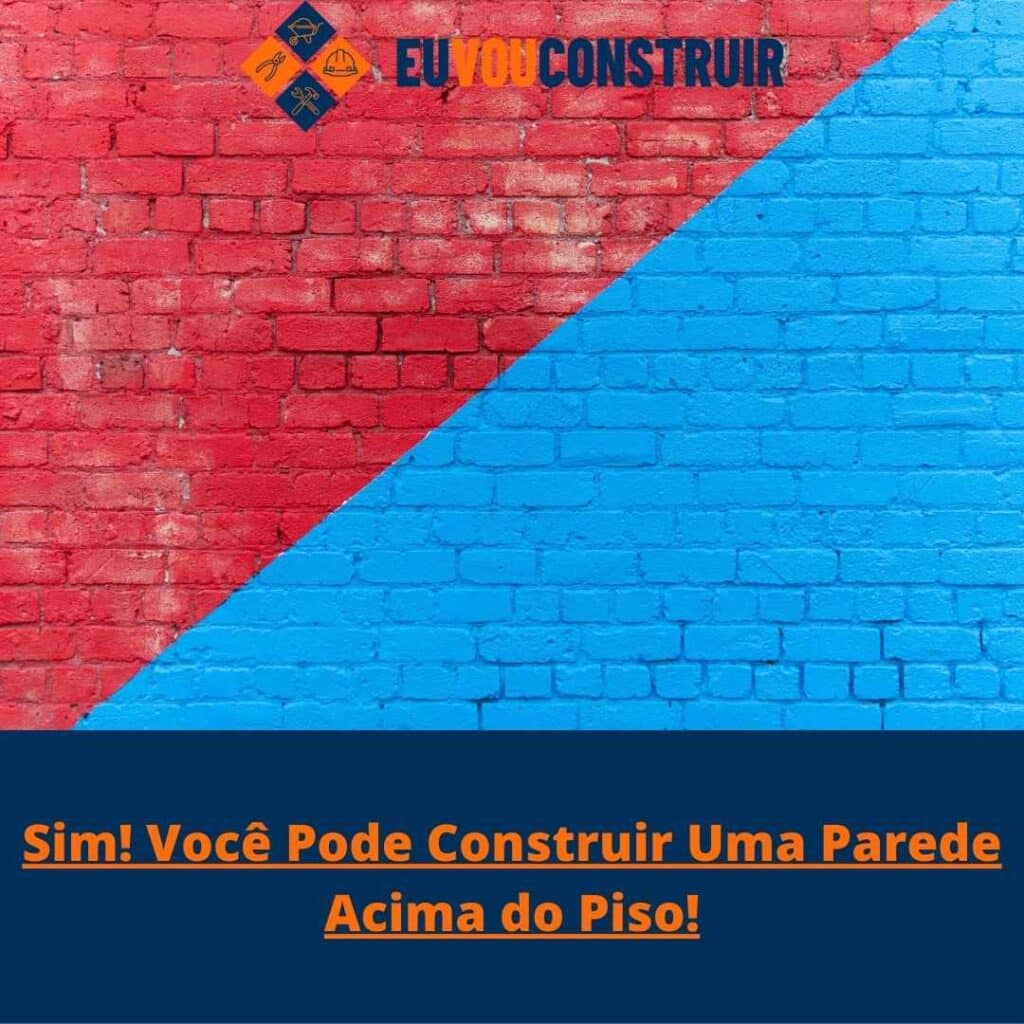 Sim! Você Pode Construir Uma Parede Acima do Piso!