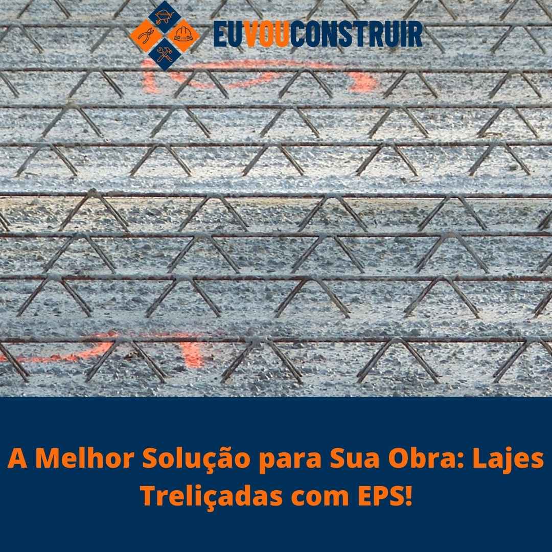 A Melhor Solução para Sua Obra: Lajes Treliçadas com EPS! 1 A Melhor Solução para Sua Obra: Lajes Treliçadas com EPS!