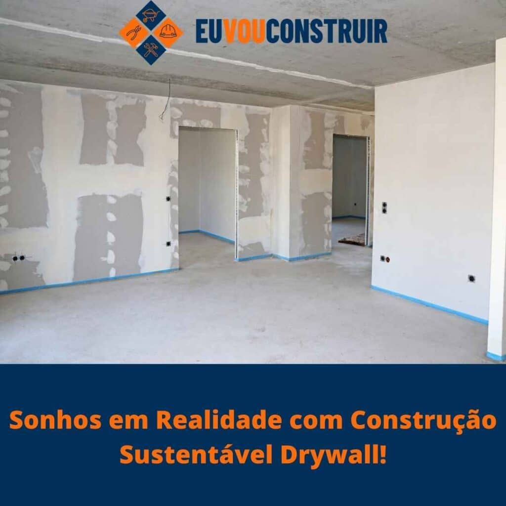 Sonhos em Realidade com Construção Sustentável Drywall!