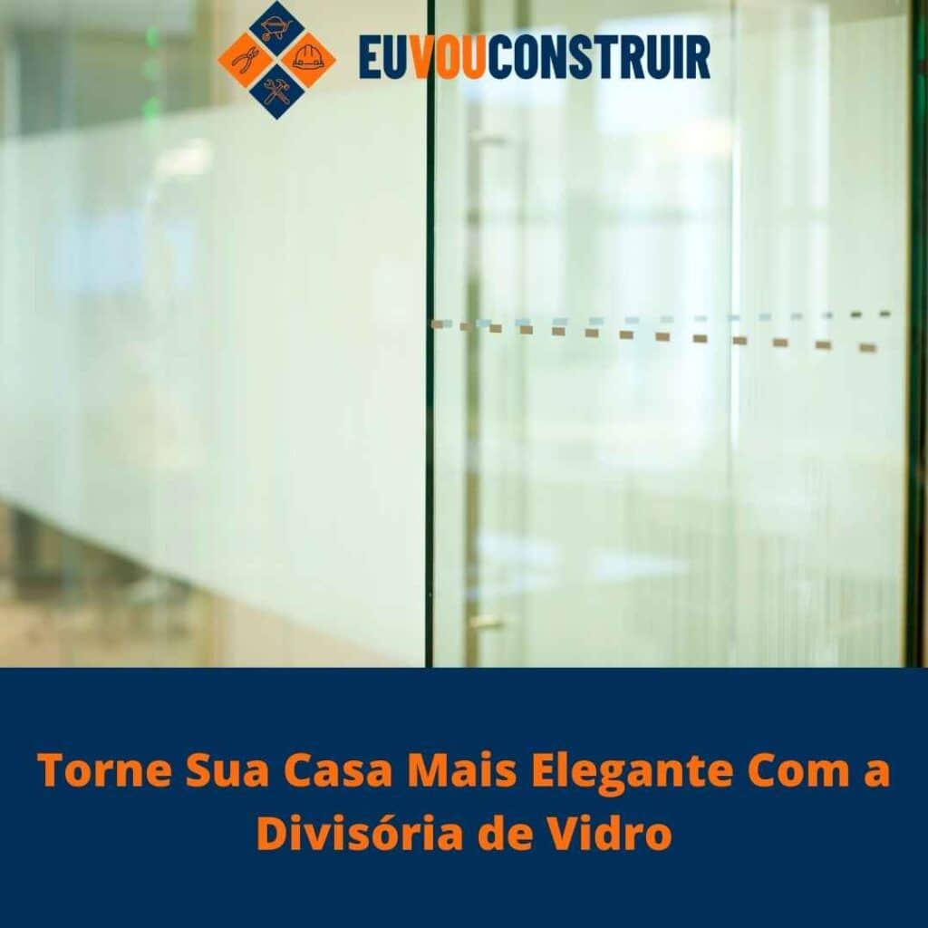 Torne Sua Casa Mais Elegante Com a Divisória de Vidro 2 Torne Sua Casa Mais Elegante Com a Divisória de Vidro