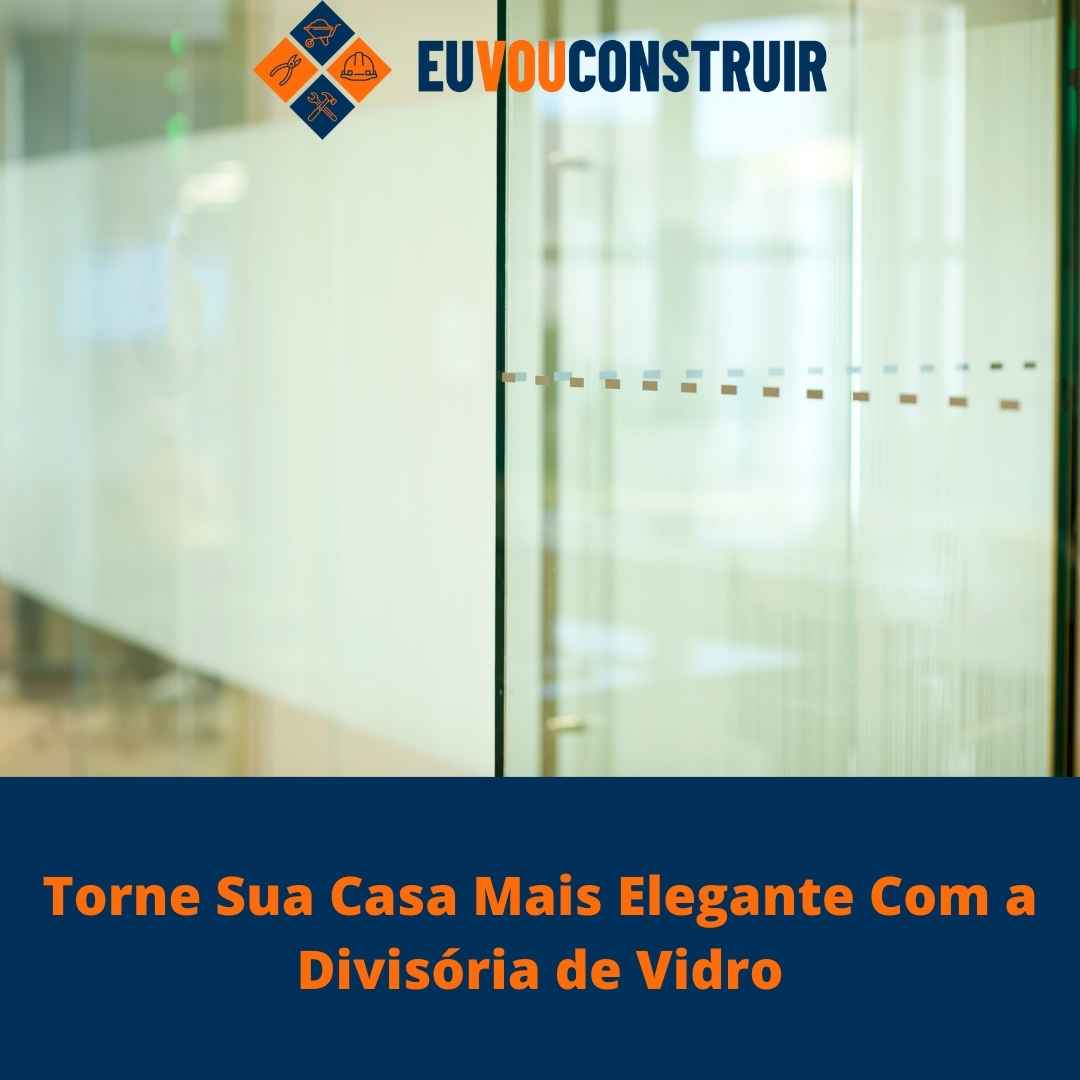 Torne Sua Casa Mais Elegante Com a Divisória de Vidro 1 Torne Sua Casa Mais Elegante Com a Divisória de Vidro