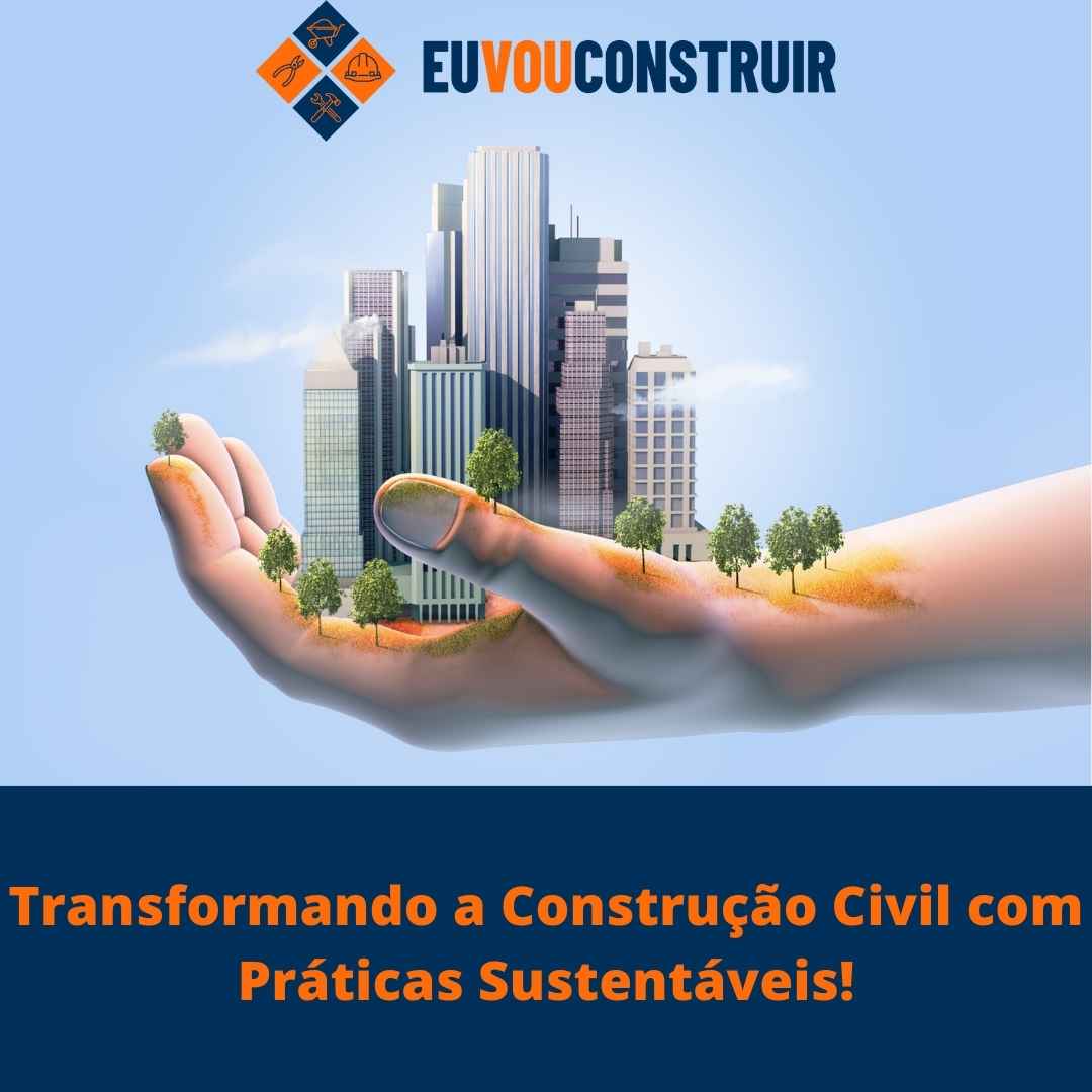 Transformando a Construção Civil com Práticas Sustentáveis! 1 Transformando a Construção Civil com Práticas Sustentáveis!