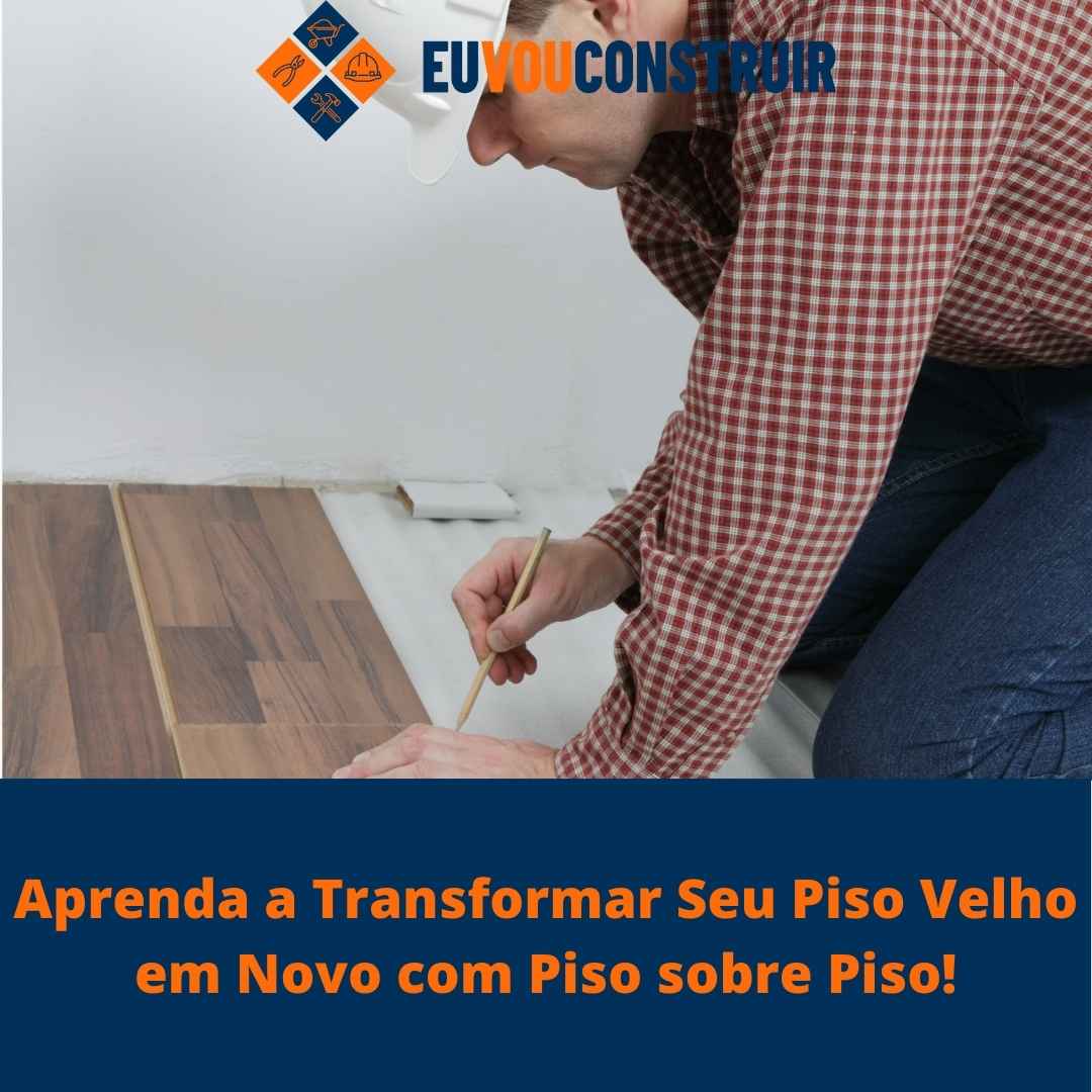 Aprenda a Transformar Seu Piso Velho em Novo com Piso sobre Piso!