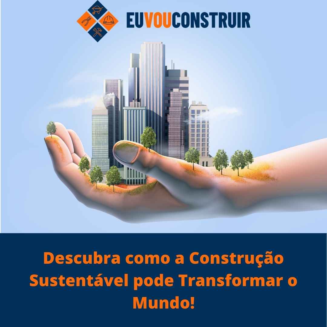 Descubra como a Construção Sustentável pode Transformar o Mundo!