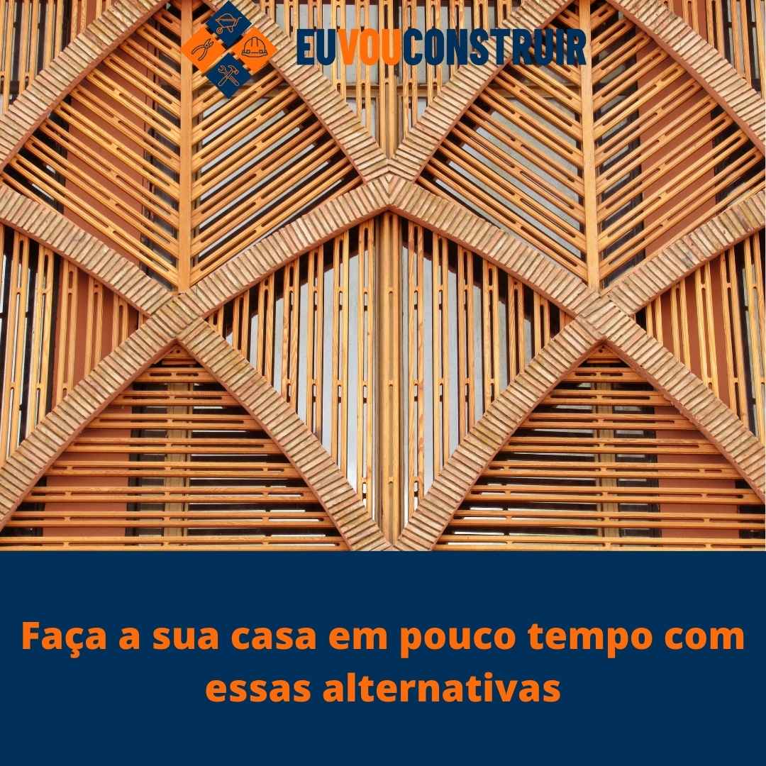 Faça a sua casa em pouco tempo com essas alternativas