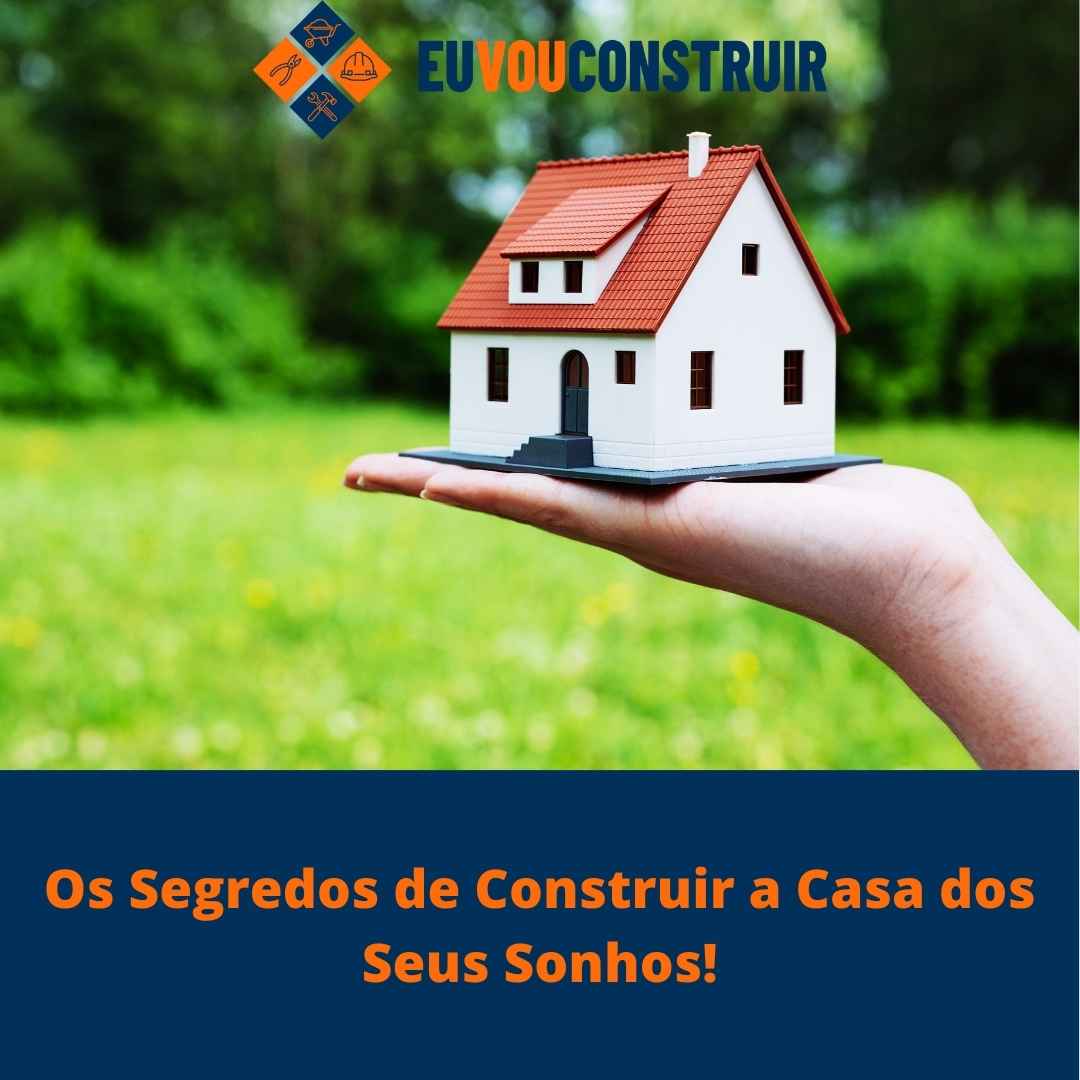 Os Segredos de Construir a Casa dos Seus Sonhos!