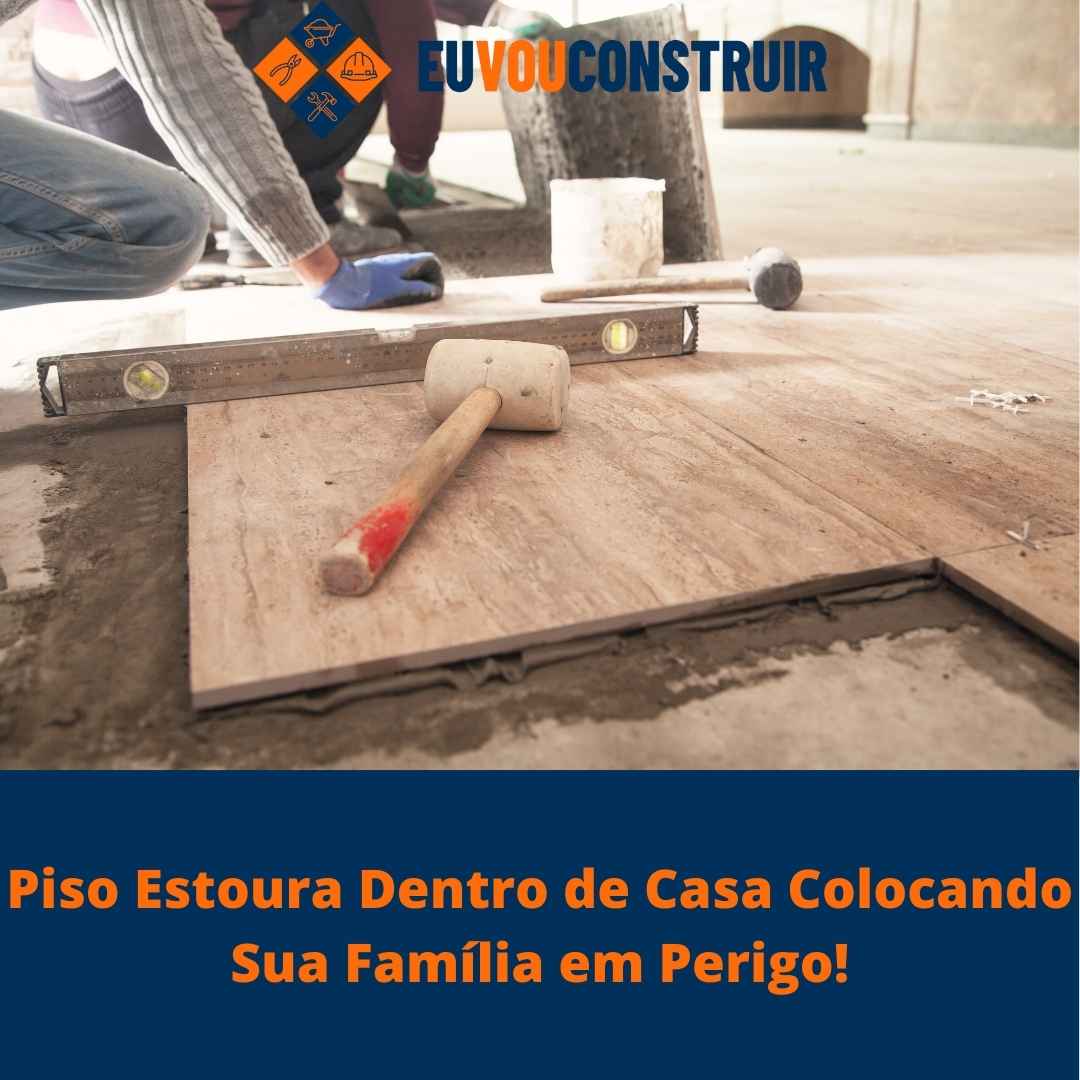 Piso Estoura Dentro de Casa Colocando Sua Família em Perigo!