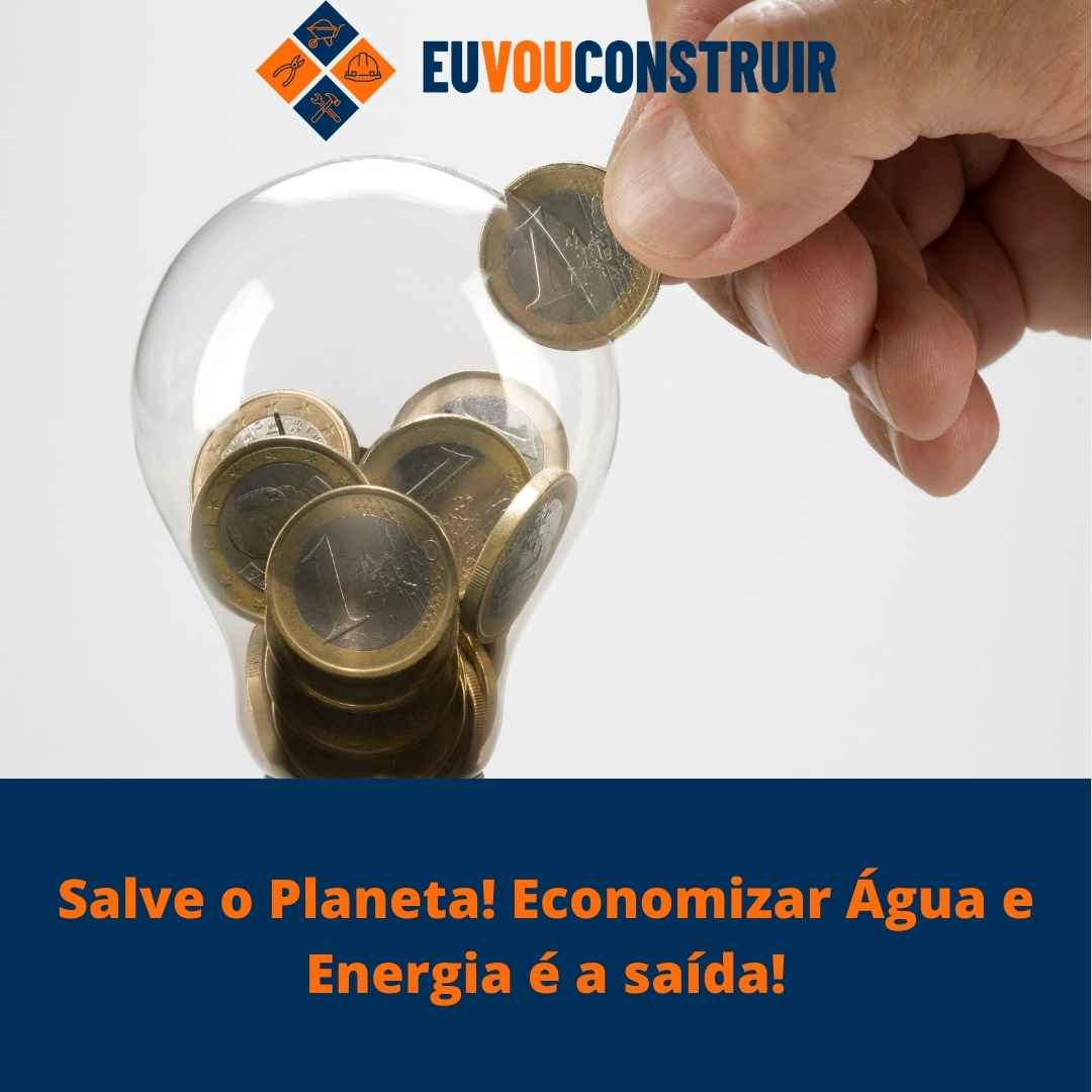 Salve o Planeta! Economizar Água e Energia é a saída!