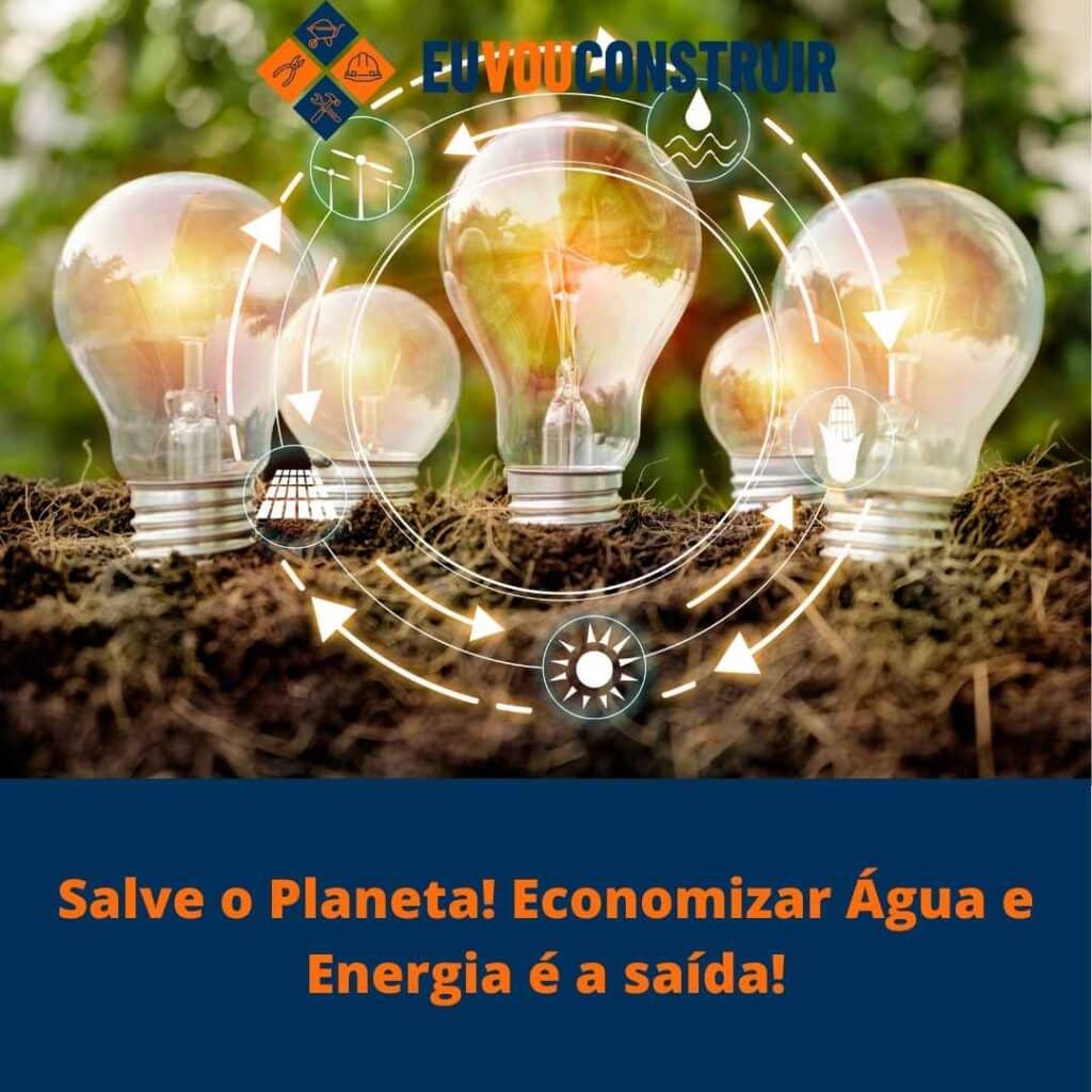 Salve o Planeta! Economizar Água e Energia é a saída!