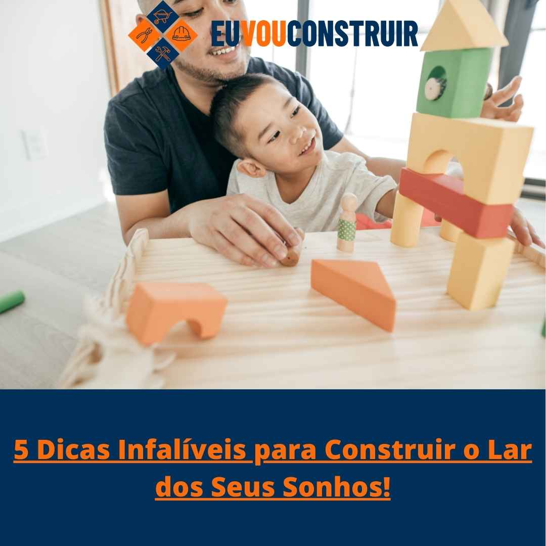 5 Dicas Infalíveis para Construir o Lar dos Seus Sonhos!