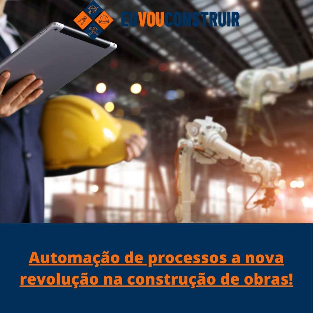Automação de processos a nova revolução na construção de obras!