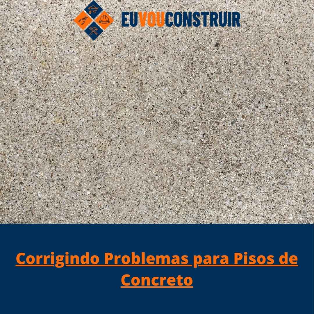 Corrigindo Problemas para Pisos de Concreto