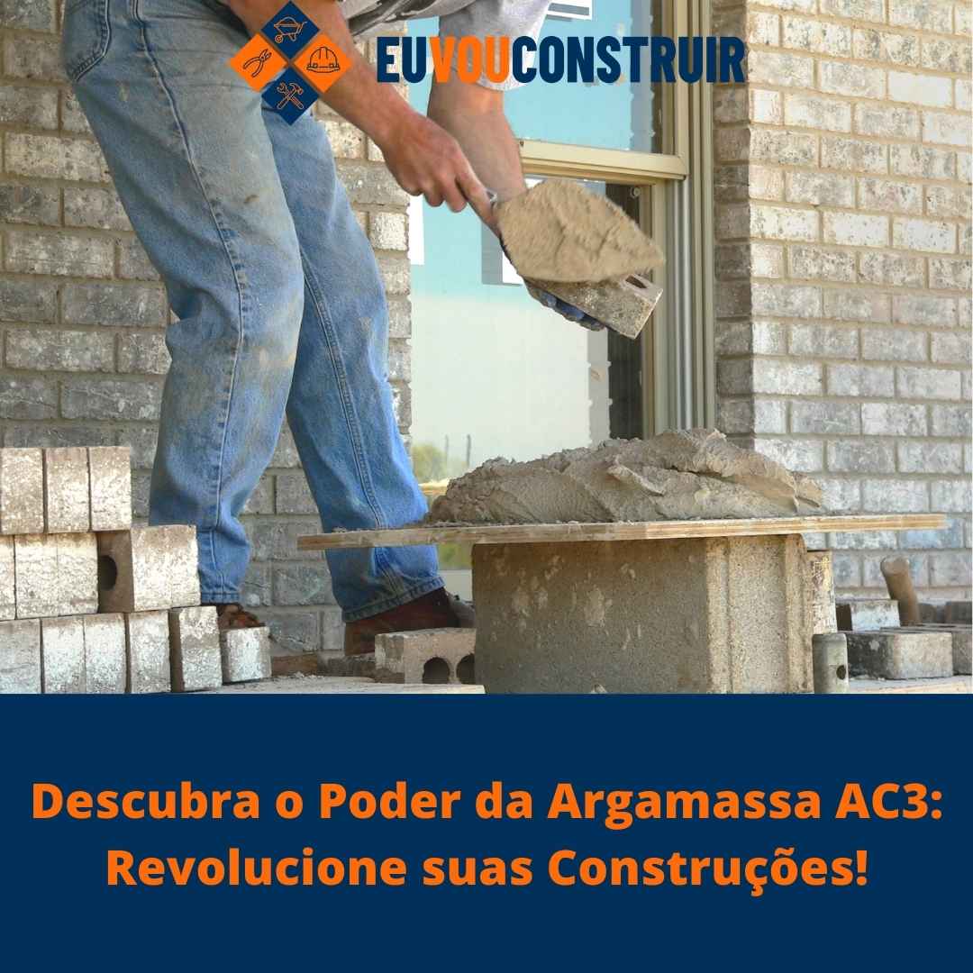 Descubra o Poder da Argamassa AC3: Revolucione suas Construções!