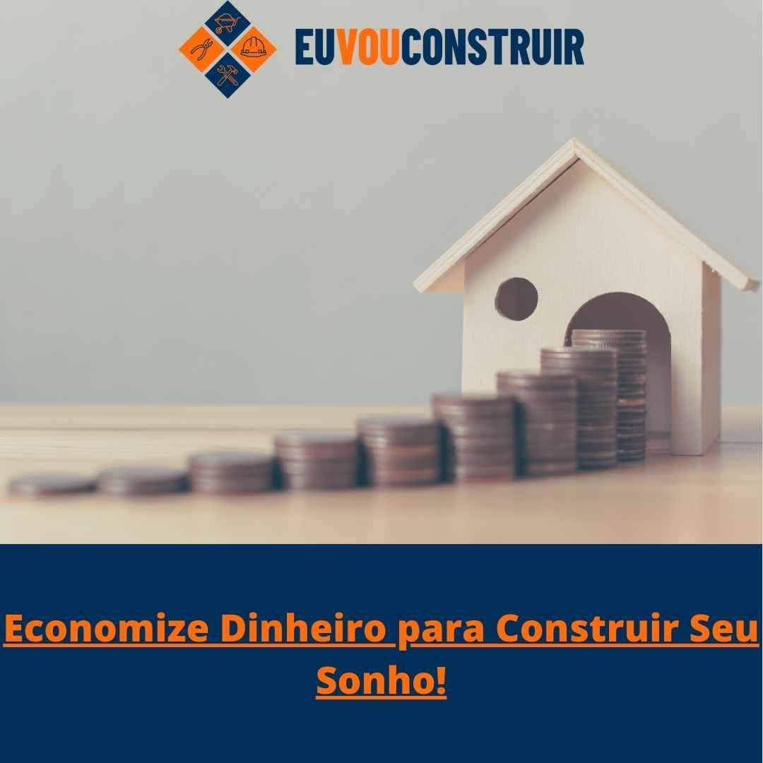Economize Dinheiro para Construir Seu Sonho!