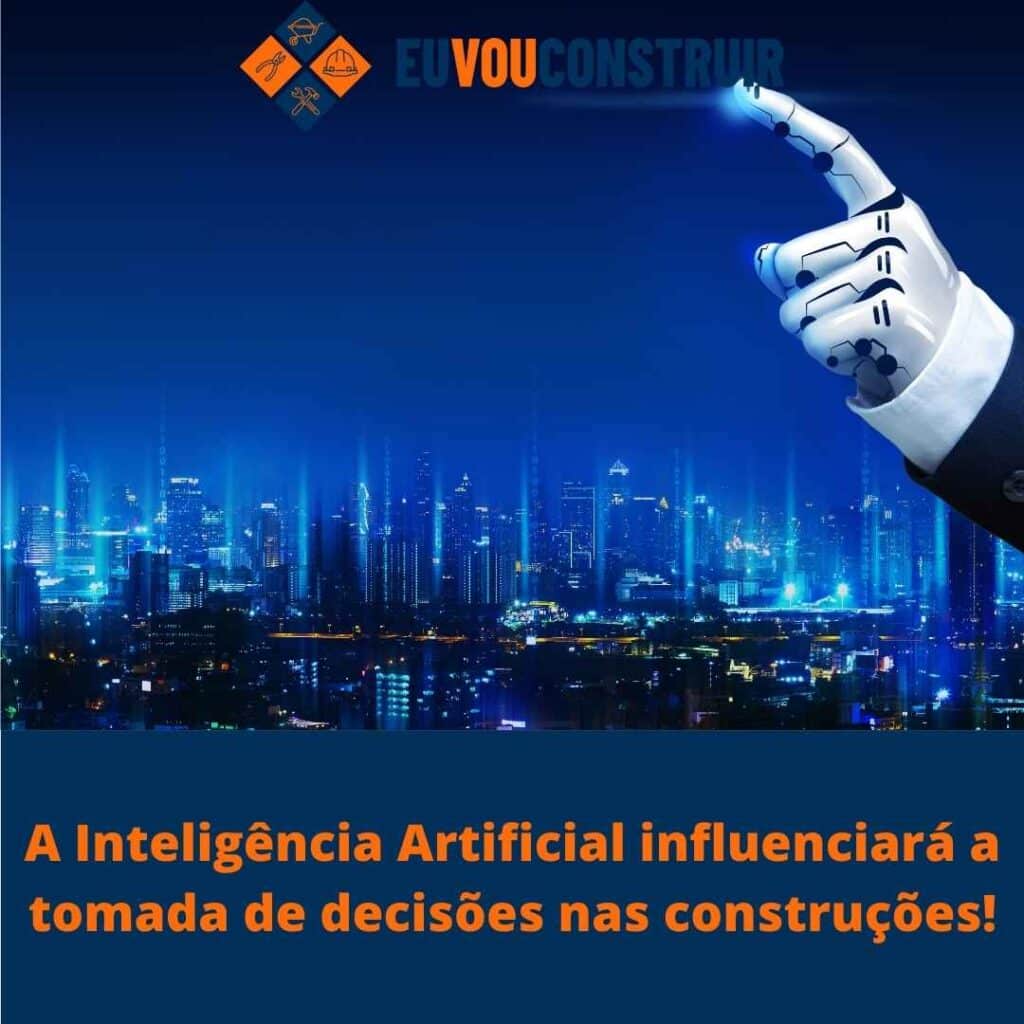 A Inteligência Artificial influenciará a tomada de decisões nas construções!