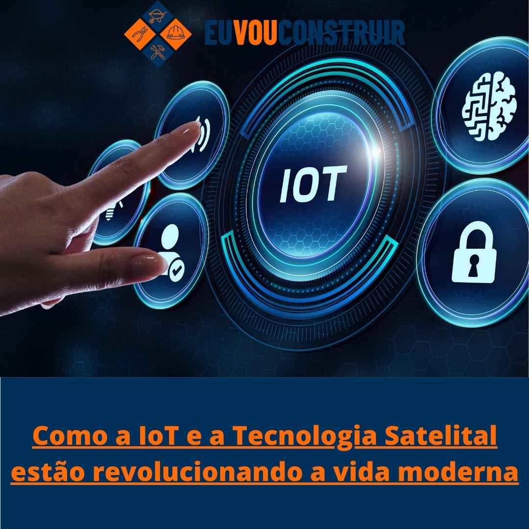 Como a IoT e a Tecnologia Satelital estão revolucionando a vida moderna