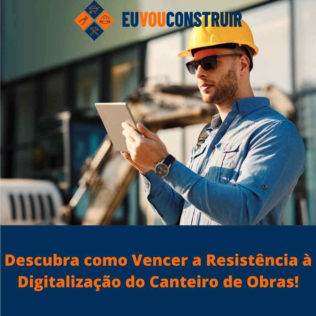 Descubra como Vencer a Resistência à Digitalização do Canteiro de Obras!