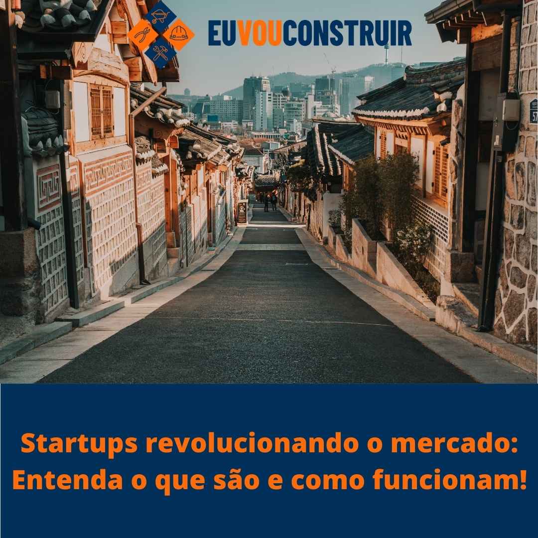 Startups revolucionando o mercado: Entenda o que são e como funcionam!