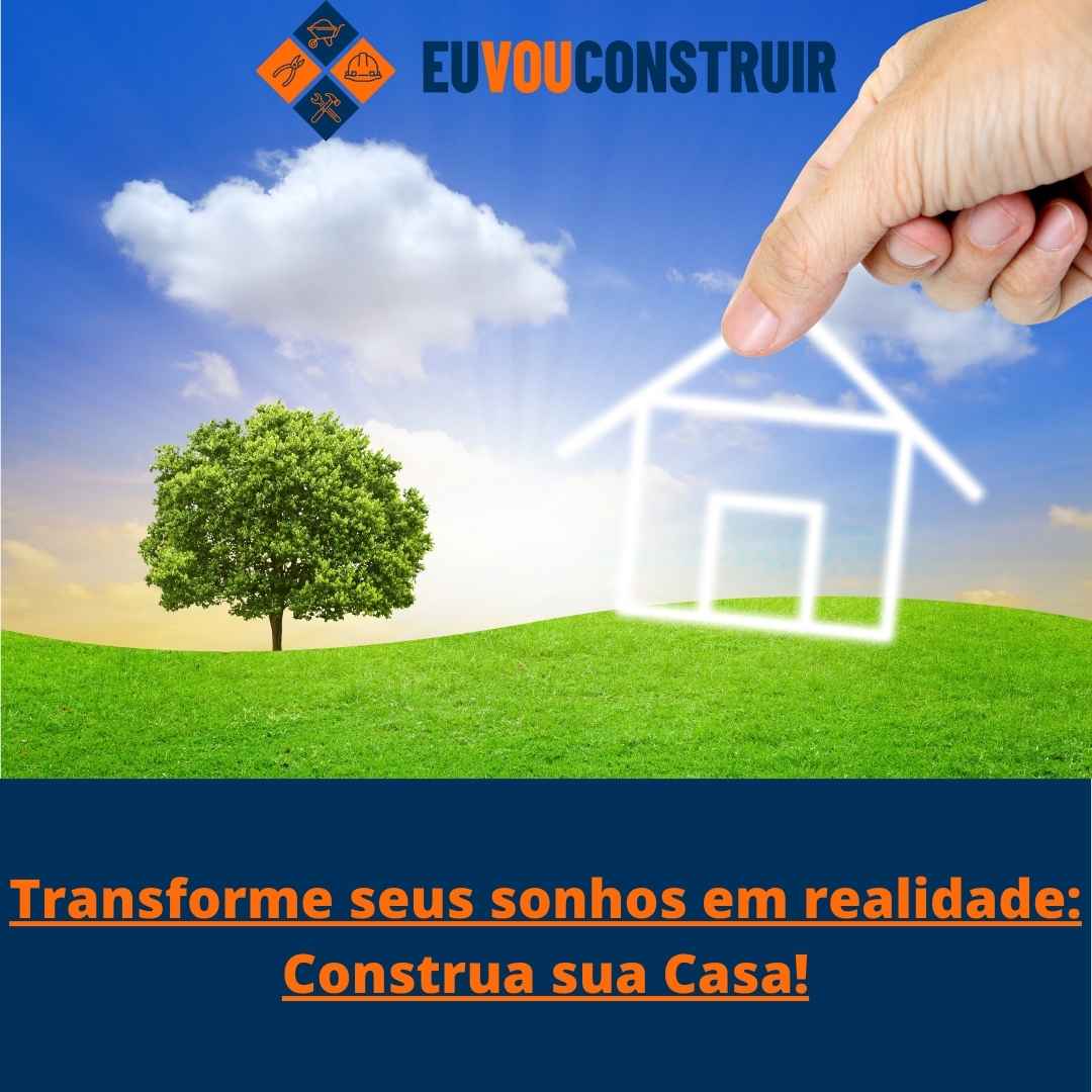 Transforme seus sonhos em realidade: Construa sua Casa!