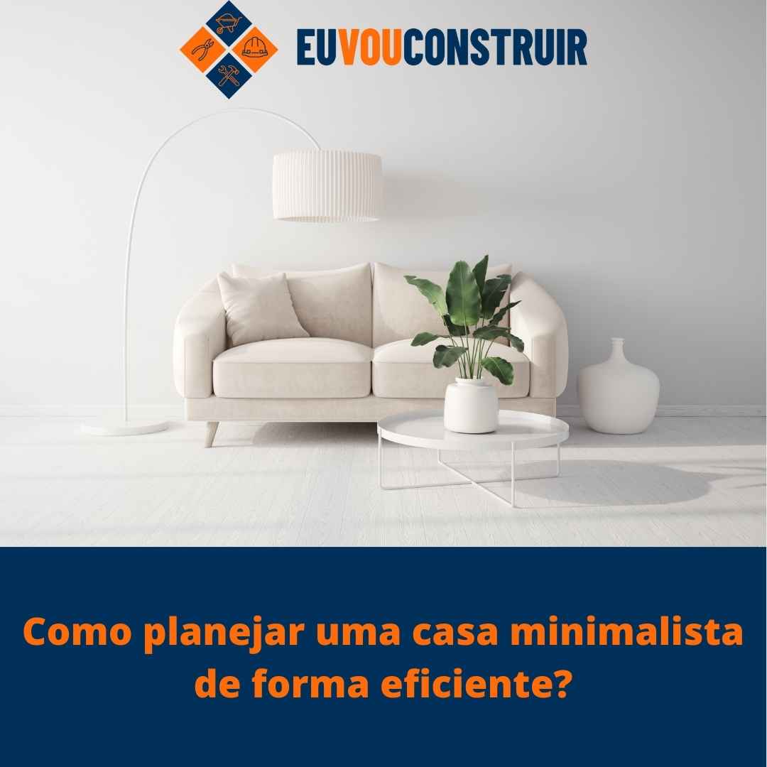 Como planejar uma casa minimalista de forma eficiente?