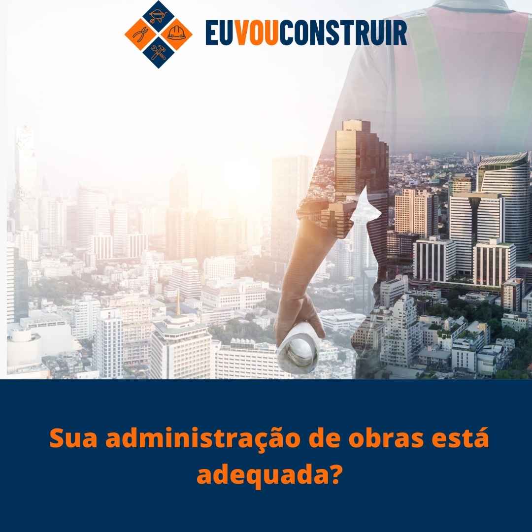Sua administração de obras está adequada?