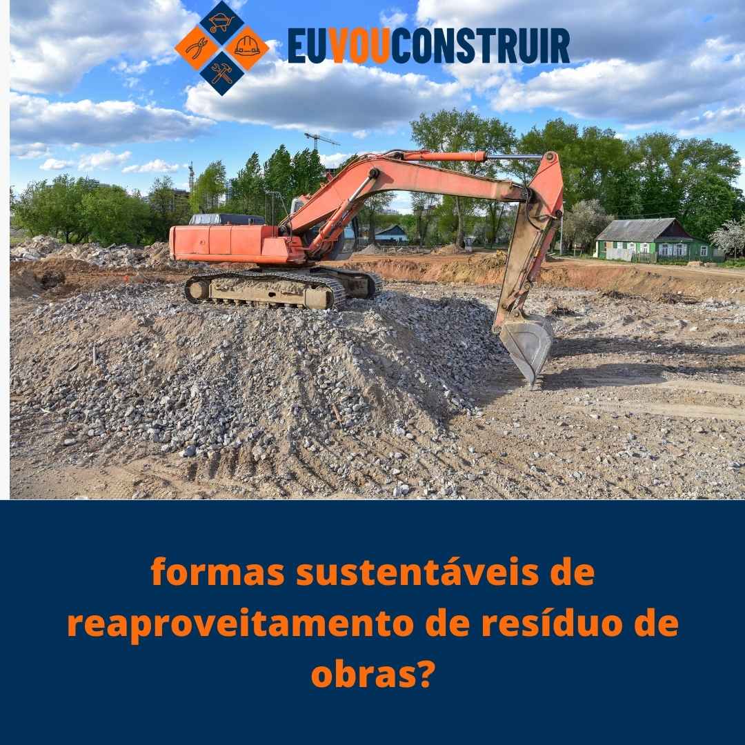 formas sustentáveis de reaproveitamento de resíduo de obras? 1 formas sustentáveis de reaproveitamento de resíduo de obras?