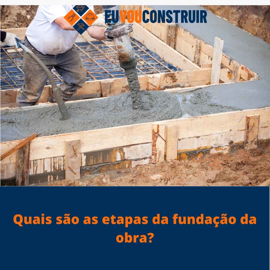 Quais são as etapas da fundação da obra?
