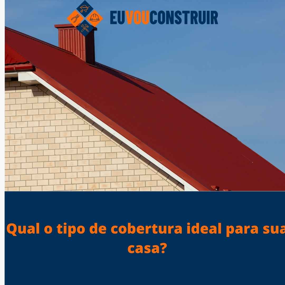 Qual o tipo de cobertura ideal para sua casa?