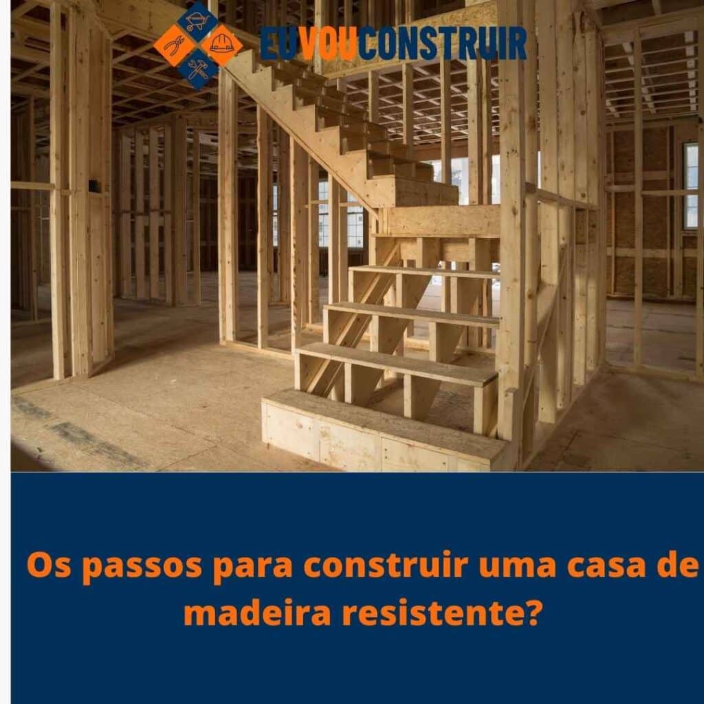 Os passos para construir uma casa de madeira resistente?