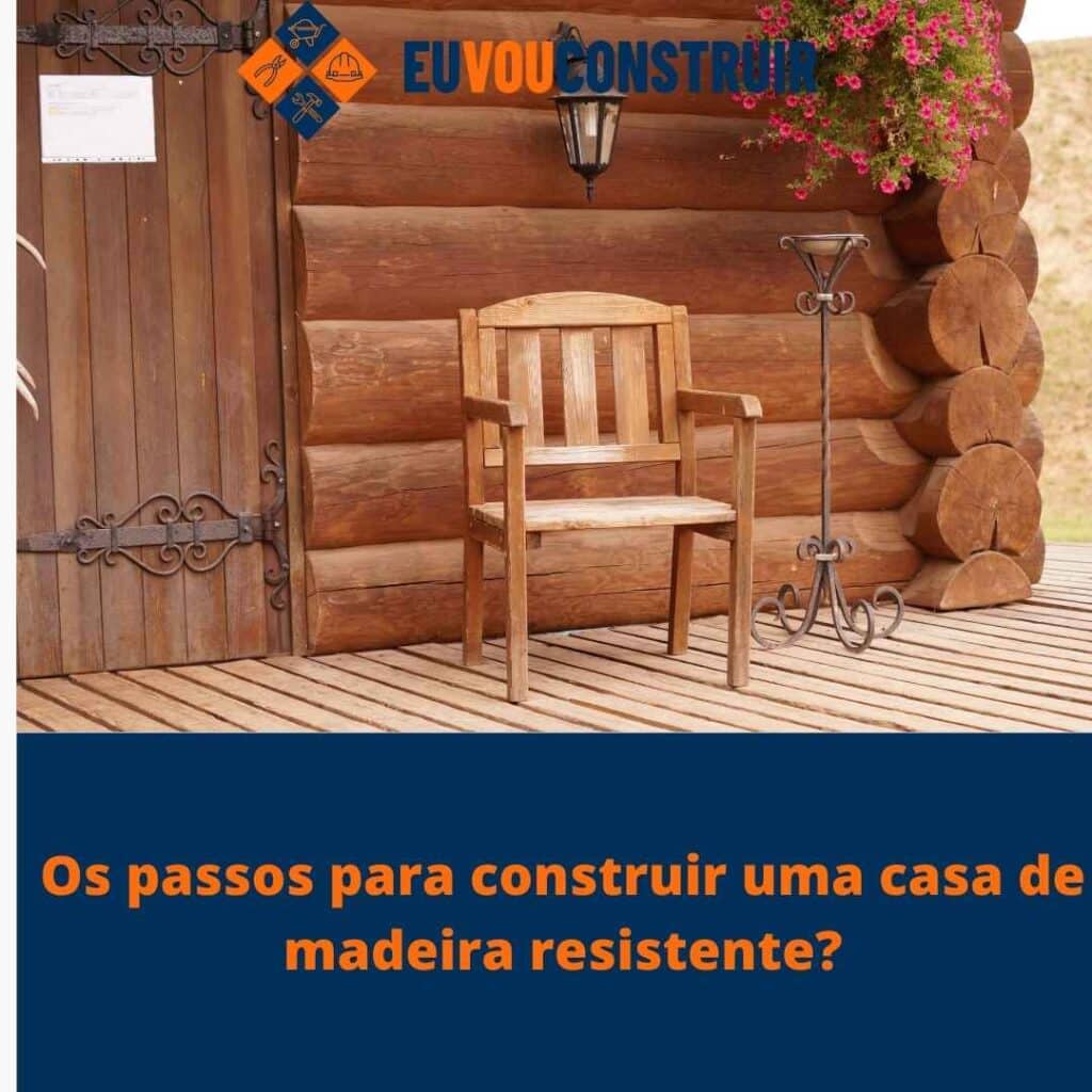 Os passos para construir uma casa de madeira resistente?