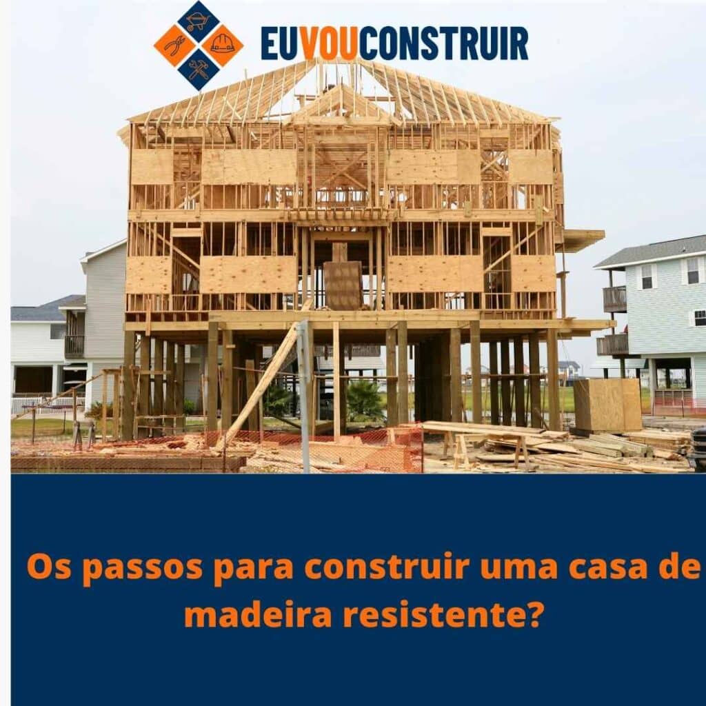 Os passos para construir uma casa de madeira resistente?