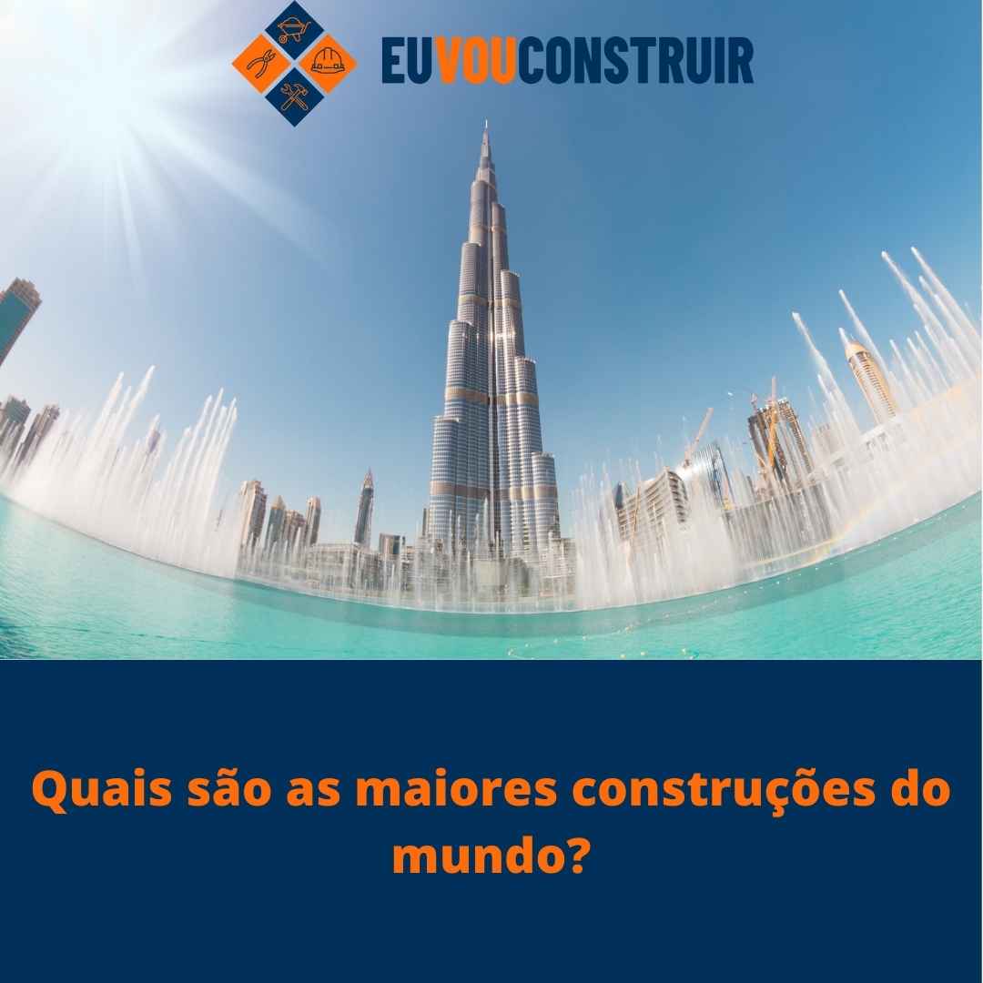 Quais são as maiores construções do mundo
