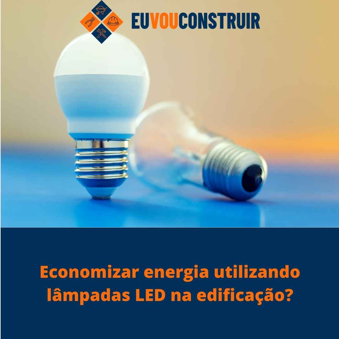 Economizar energia utilizando lâmpadas LED na edificação?