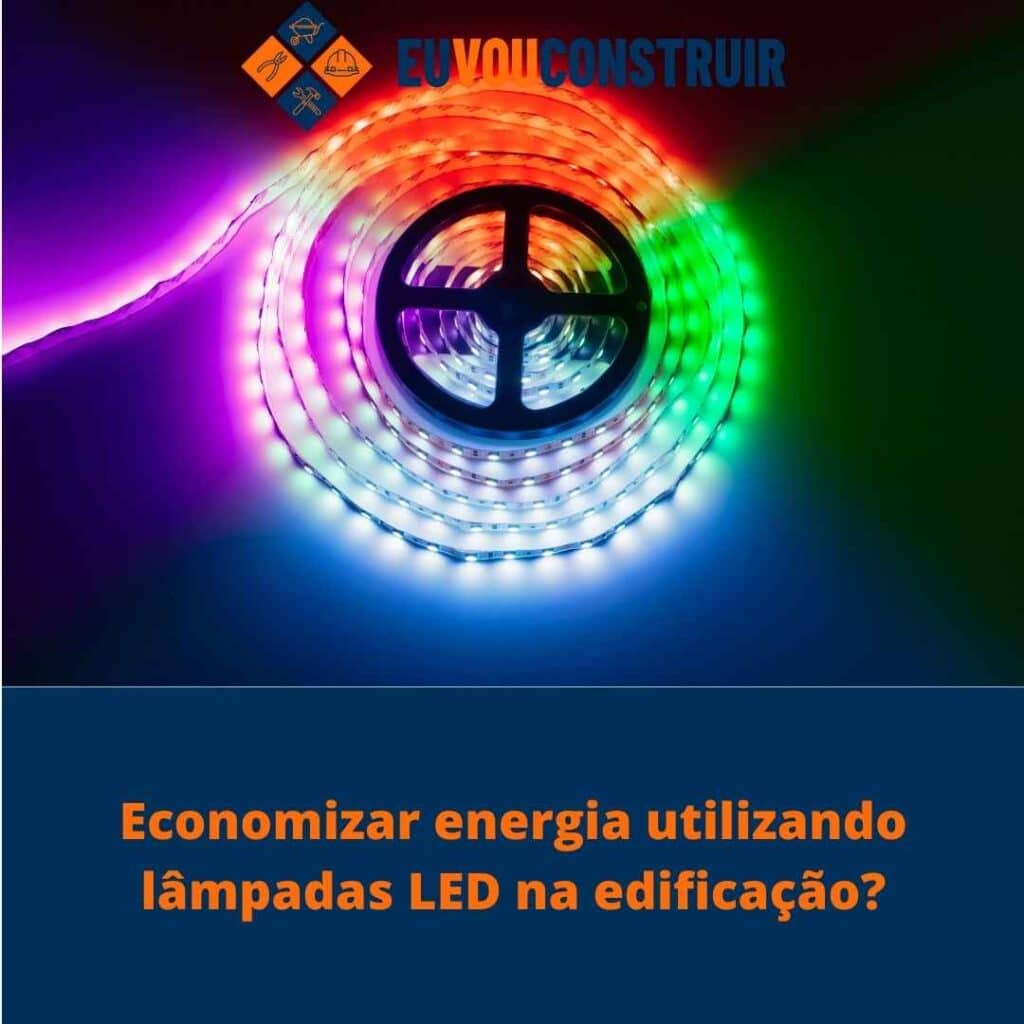 Economizar energia utilizando lâmpadas LED na edificação?