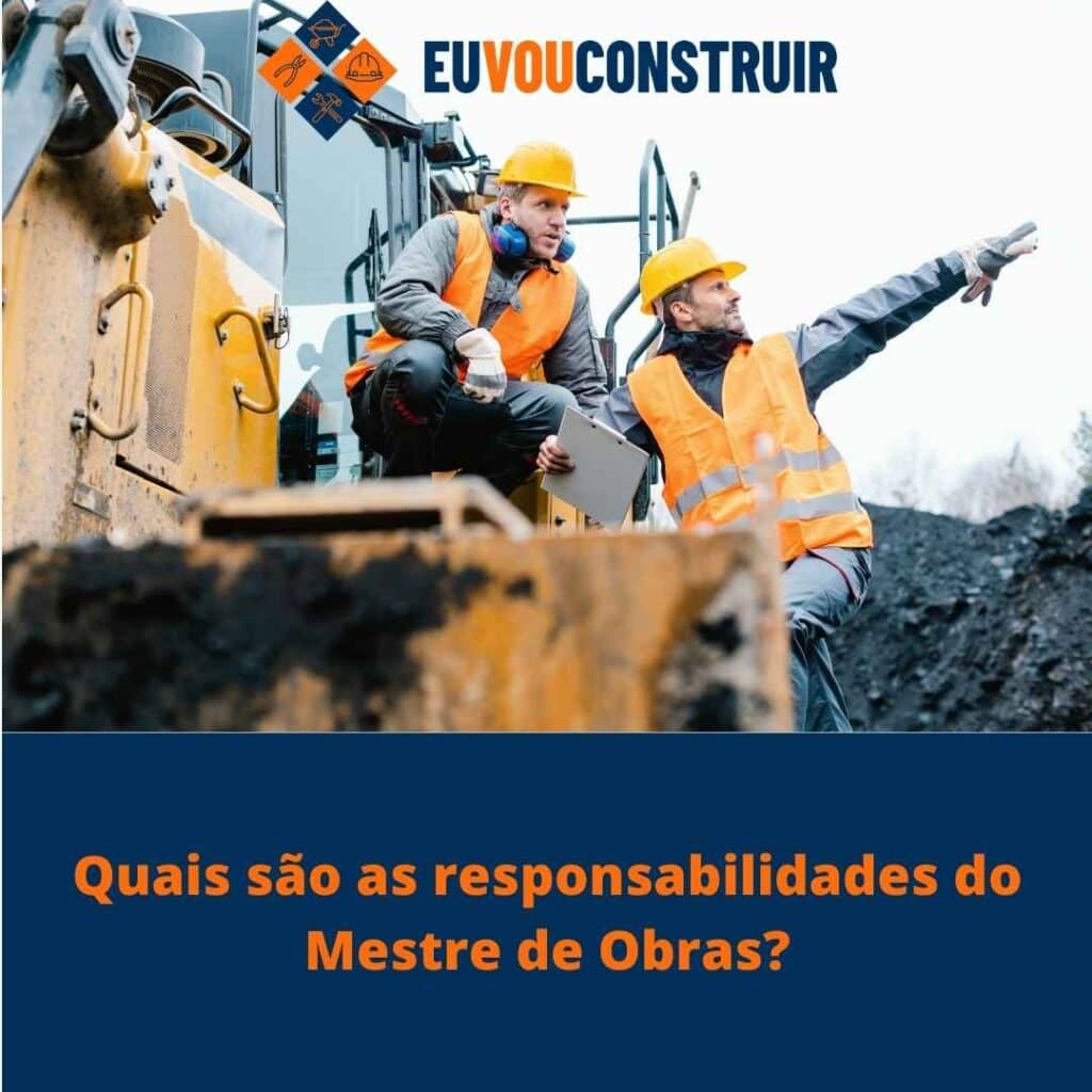 Quais são as responsabilidades do Mestre de Obras?