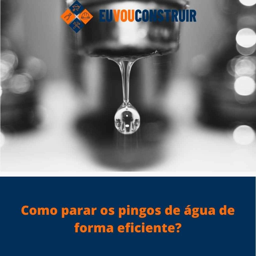 Como parar os pingos de água de forma eficiente?