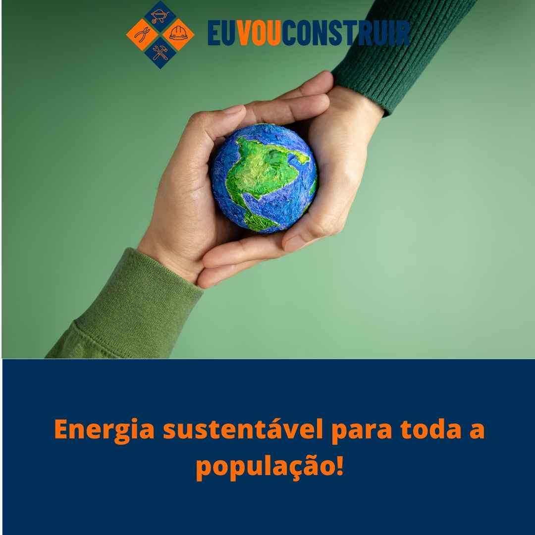 Energia sustentável para toda a população!
