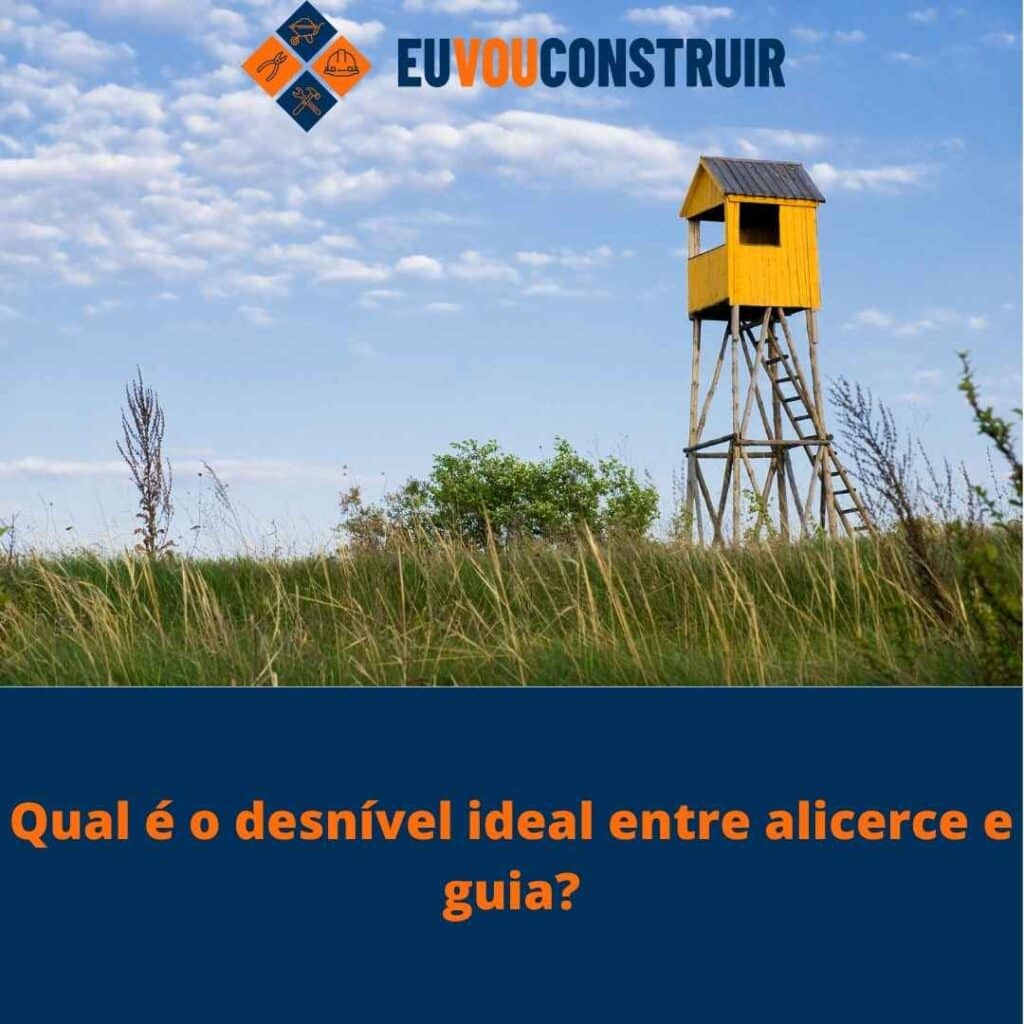 Qual é o desnível ideal entre alicerce e guia?